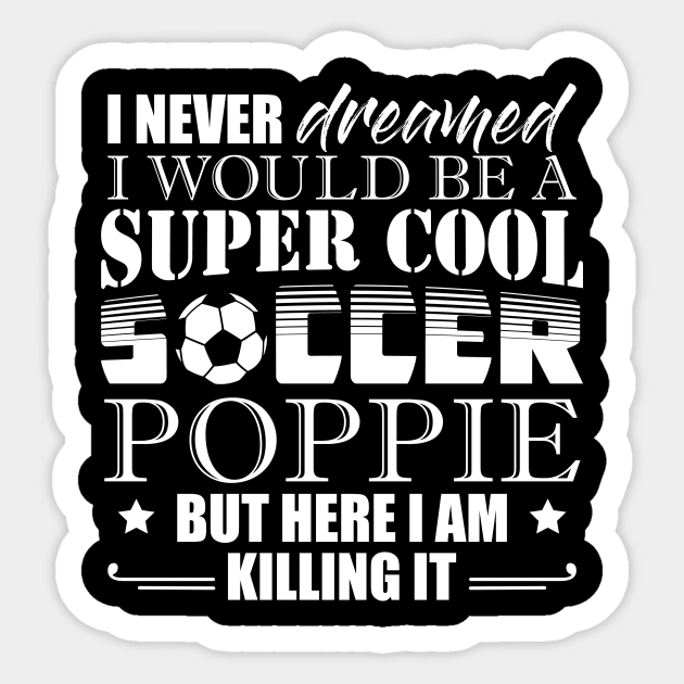 I Never Dreamed Would Be a Super Cool Soccer Poppie Sticker by celeryprint